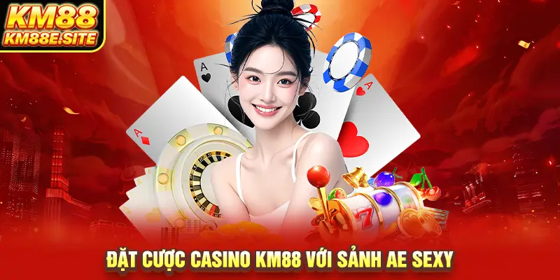 Đặt cược Casino KM88 với sảnh AE Sexy