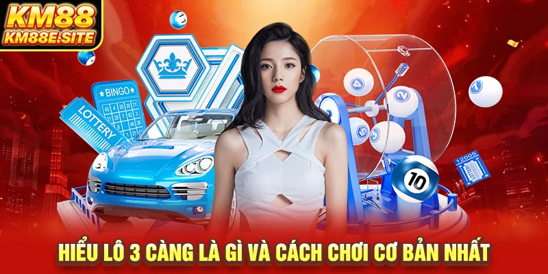 Hiểu lô 3 càng là gì và cách chơi cơ bản nhất