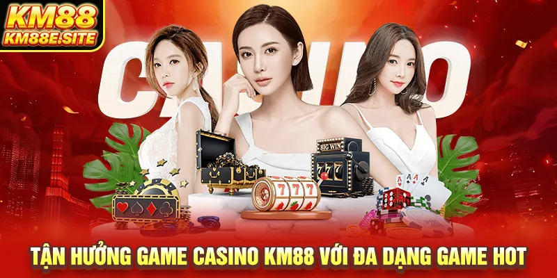 Tận hưởng game Casino KM88 với đa dạng game hot